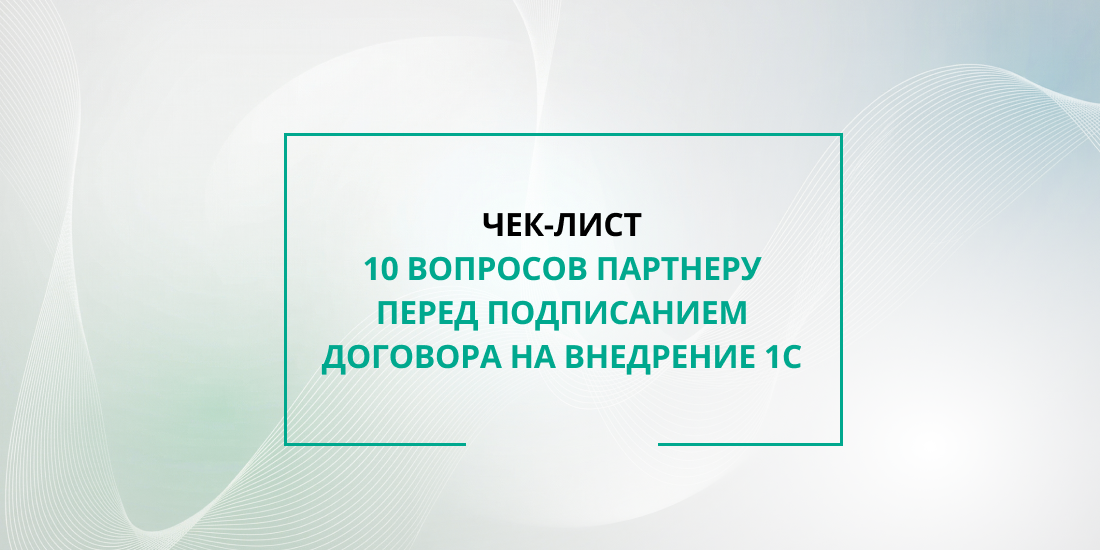 Чек-лист: 10 критических вопросов партнеру перед подписанием договора на внедрение 1С