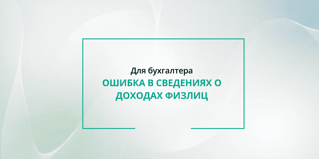 Ошибка в сведениях о доходах физлиц: подавать весь список заново или только «избранных»? Настраиваем корректировку в 1С